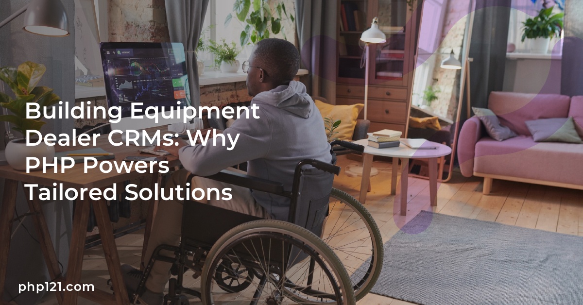 Building Equipment Dealer CRMs: Why PHP Powers Tailored Solutions
